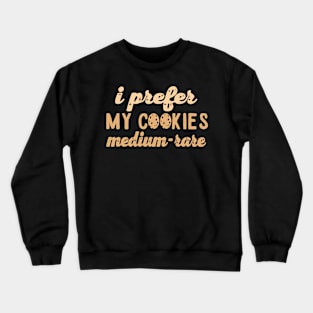 I prefer my cookies medium rare Crewneck Sweatshirt